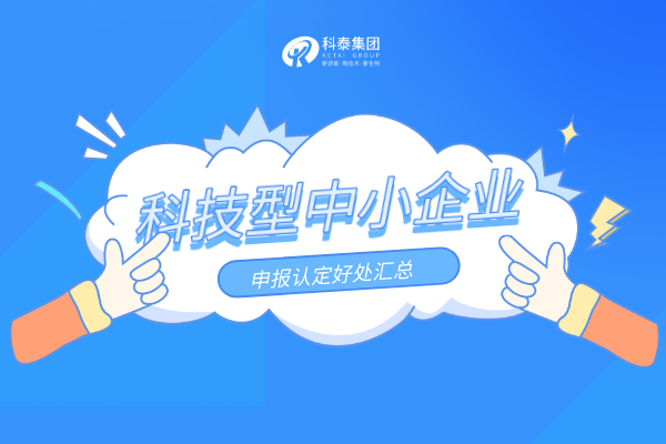优惠扶持加码！科技型中小企业申报认定好处汇总！