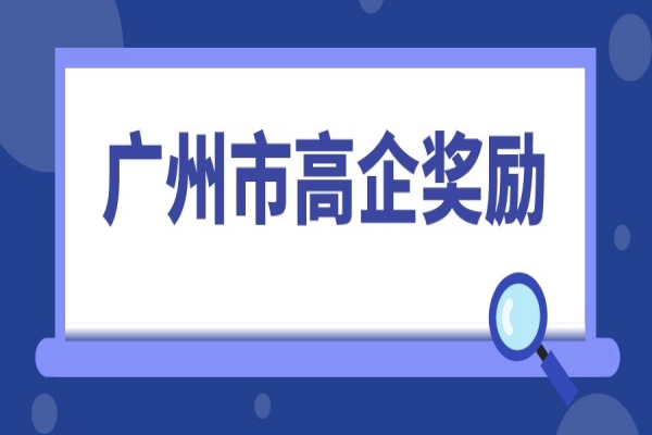 2022年高企申报，广州市高新技术企业奖励汇总