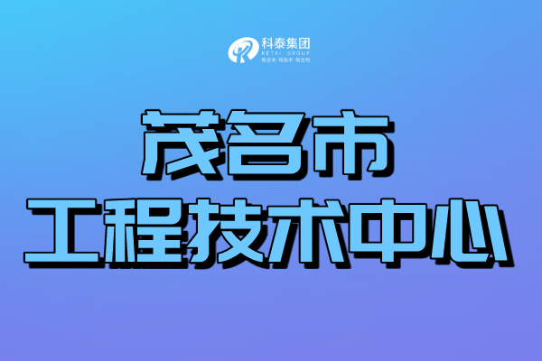 茂名工程技术研究中心认定管理办法、申报条件