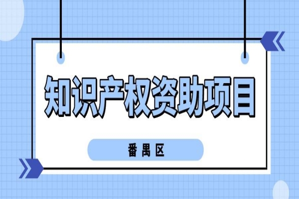 2022年度番禺区知识产权资助项目申报，10月31日截止