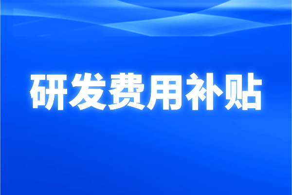 南沙区2021年企业研发费用补贴申报条件、奖励标准