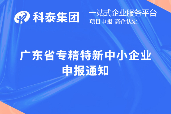 广东省专精特新中小企业申报通知，申报时间，申报要求