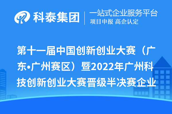 第十一届中国创新创业大赛（广东?广州赛区）暨2022年广州科技创新创业大赛晋级半决赛企业名单及复赛成绩公开