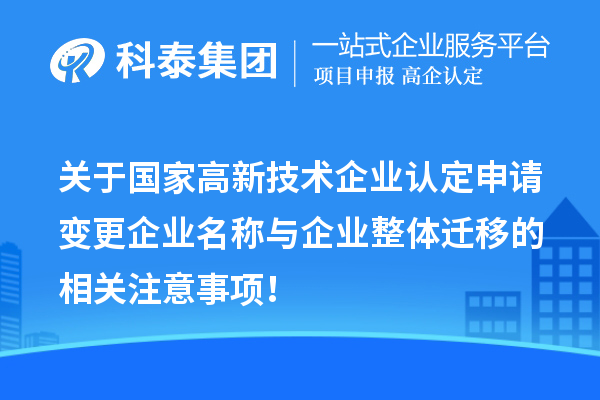 关于国家高新技术企业认定申请变更企业名称与企业整体迁移的相关注意事项！