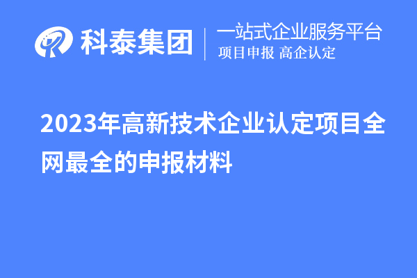 2023年高新技术企业认定项目全网最全的申报材料