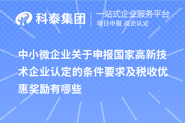 中小微企业关于申报国家高新技术企业认定的条件要求及税收优惠奖励有哪些