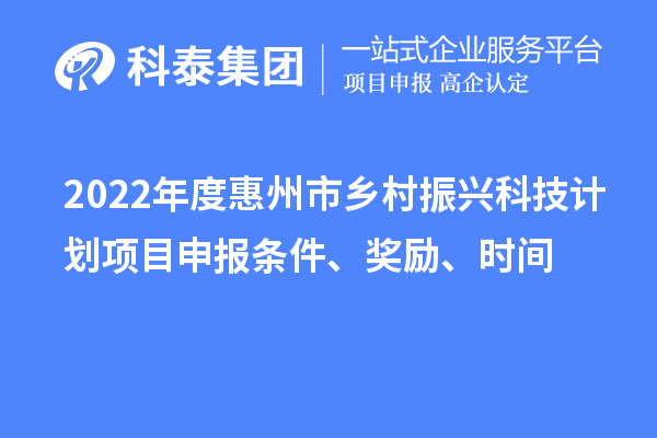 2022年度惠州市乡村振兴科技计划项目申报条件、奖励、时间