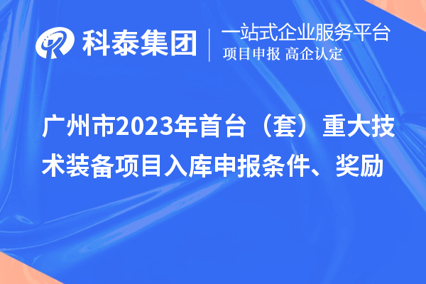 广州市2023年首台（套）重大技术装备项目入库申报条件、奖励