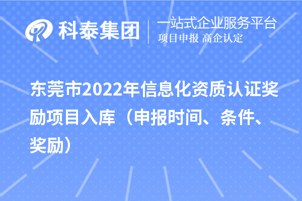 东莞市2022年信息化资质认证奖励项目入库（申报时间、条件、奖励）