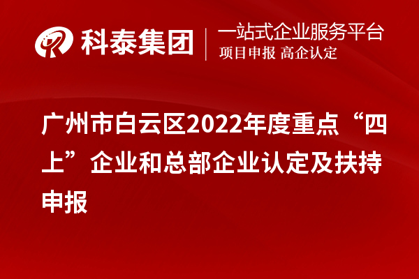 广州市白云区2022年度重点“四上”企业和总部企业认定及扶持申报