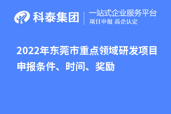 2022年东莞市重点领域研发项目申报条件、时间、奖励