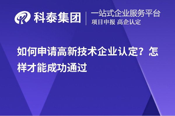 如何申请高新技术企业认定？怎样才能成功通过