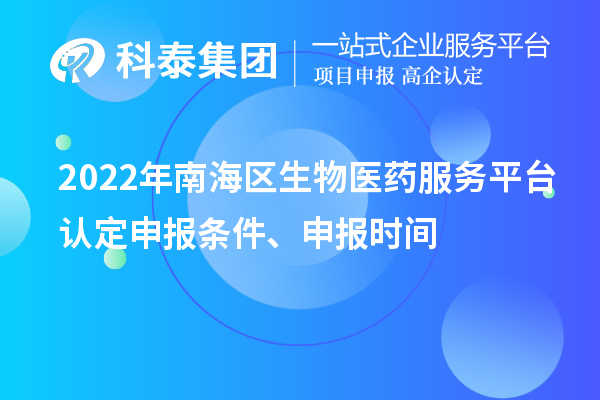 2022年南海区生物医药服务平台认定申报条件、申报时间