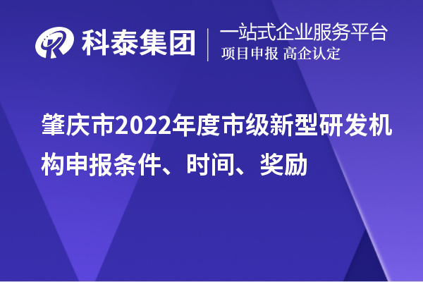 肇庆市2022年市级新型研发机构申报条件、时间、奖励