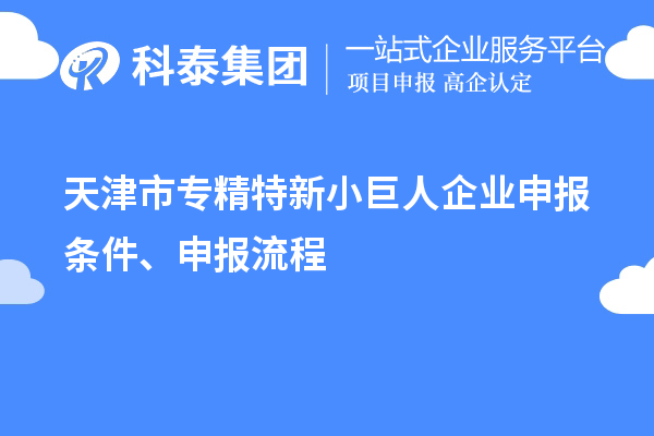 天津市专精特新<a href=http://m.1ys1w.cn/zjtx/ target=_blank class=infotextkey>小巨人企业申报</a>条件、申报流程