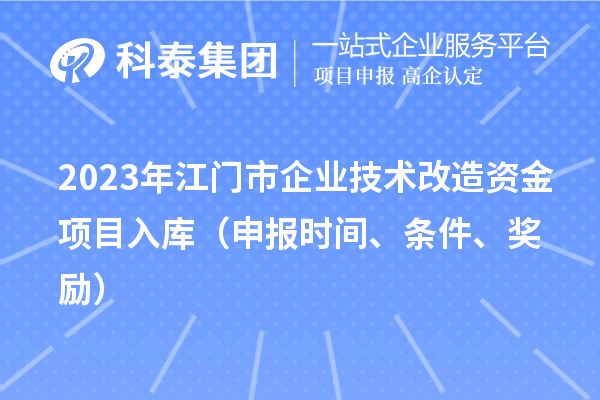 2023年江门市企业技术改造资金项目入库（申报时间、条件、奖励）