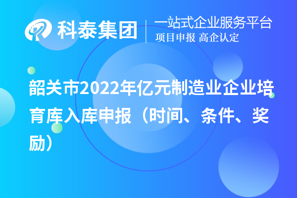 韶关市2022年亿元制造业企业培育库入库申报（时间、条件、奖励）