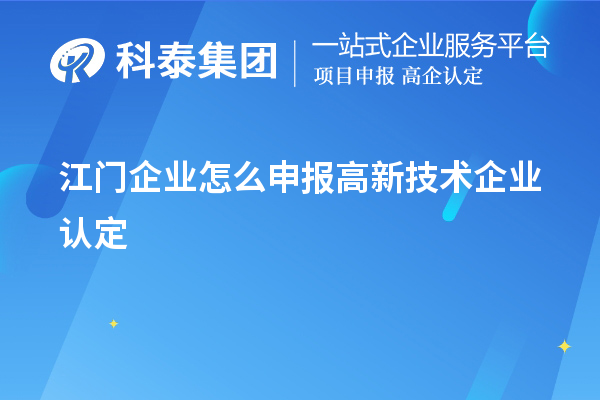 江门企业怎么申报高新技术企业认定