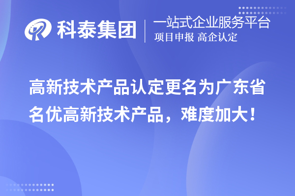 高新技术产品认定更名为广东省名优高新技术产品，难度加大！