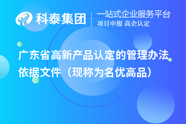 广东省高新产品认定的管理办法依据文件(现称为<a href=http://m.1ys1w.cn/mygp/ target=_blank class=infotextkey>名优高品</a>)
