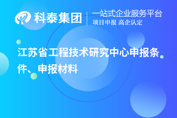 江苏省工程技术研究中心申报条件、申报材料