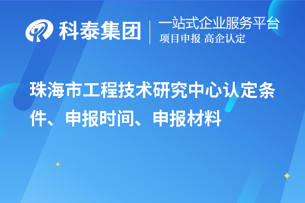 珠海市工程技术研究中心认定条件、申报时间、申报材料