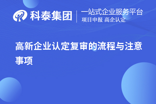 <a href=http://m.1ys1w.cn/gaoqi/ target=_blank class=infotextkey>高新企业认定</a>复审的流程与注意事项
