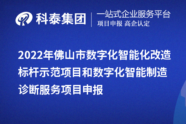 2022年佛山市数字化智能化改造标杆示范项目和数字化智能制造诊断服务项目申报