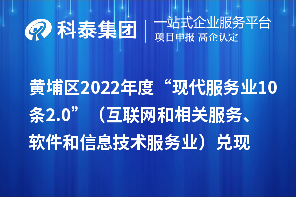 黄埔区2022年度“现代服务业10条2.0”（互联网和相关服务、软件和信息技术服务业）兑现