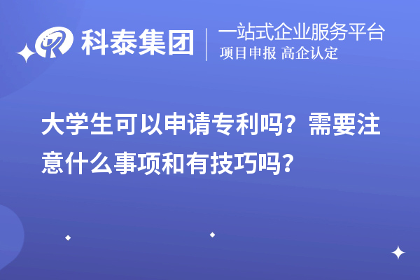 大学生可以申请专利吗？需要注意什么事项和有技巧吗？
