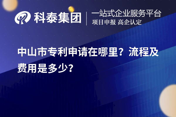 中山市专利申请在哪里？流程及费用是多少？