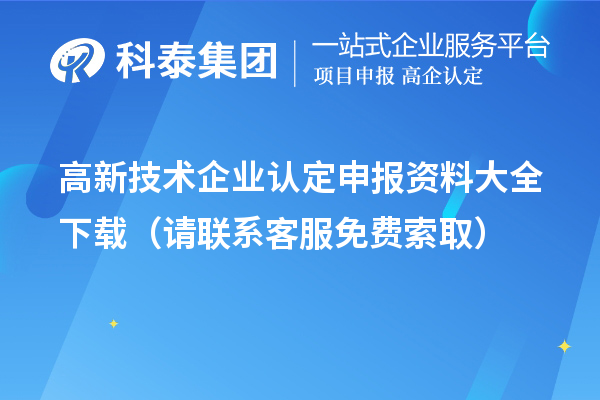 高新技术企业认定申报资料大全下载(请联系客服免费索取)