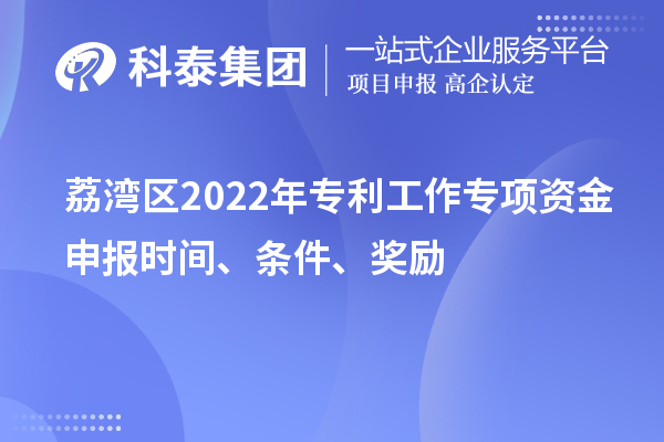 荔湾区2022年专利工作专项资金申报时间、条件、奖励