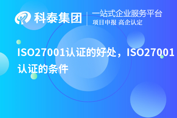 ISO27001认证的好处，ISO27001认证的条件