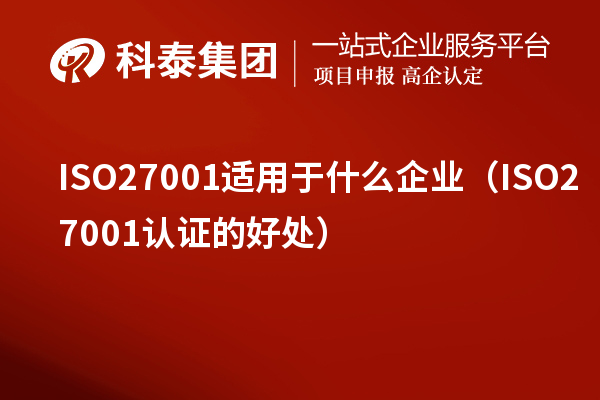 ISO27001适用于什么企业(ISO27001认证的好处)