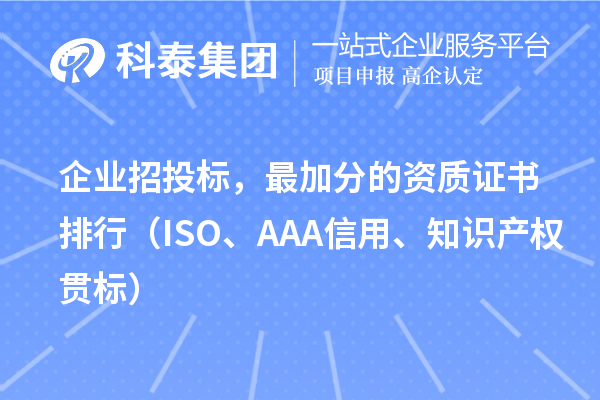 企业招投标，最加分的资质证书排行（ISO、AAA信用、知识产权贯标）