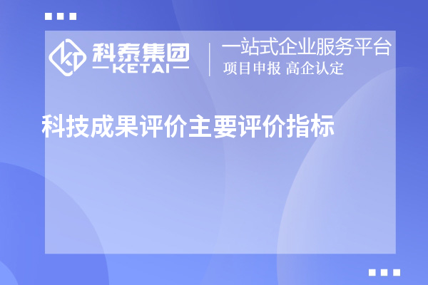 科技成果评价主要评价指标、评价方式方法
