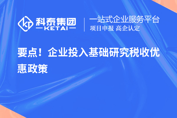 要点！企业投入基础研究税收优惠政策