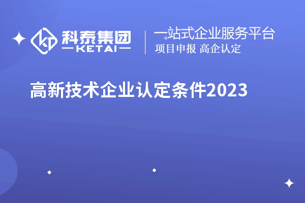 高新技术企业认定条件2023