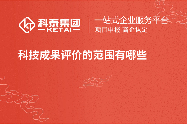 <a href=http://m.1ys1w.cn/video/4773.html target=_blank class=infotextkey>科技成果评价</a>的范围有哪些