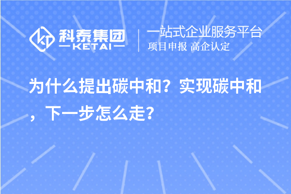 为什么提出碳中和？实现碳中和，下一步怎么走？