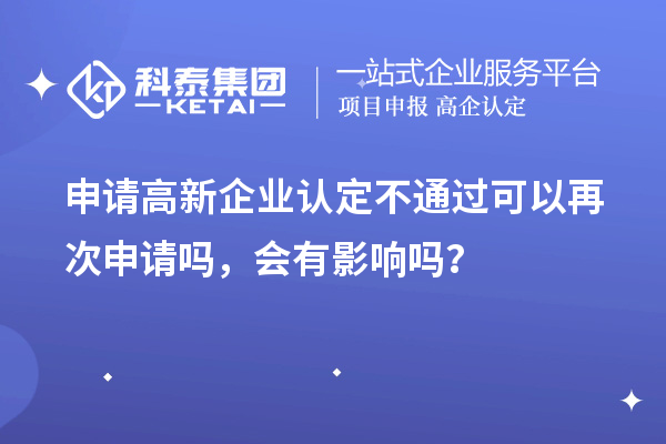 申请高新企业认定不通过可以再次申请吗，会有影响吗？