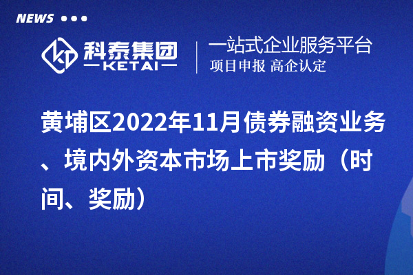 黄埔区2022年11月债券融资业务、境内外资本市场上市奖励（时间、奖励）