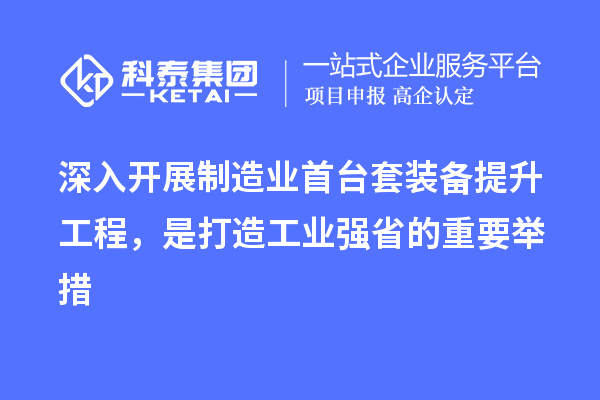 深入开展制造业首台套装备提升工程,是打造工业强省的重要举措