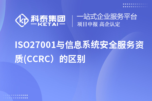 ISO27001与信息系统安全服务资质(CCRC)的区别