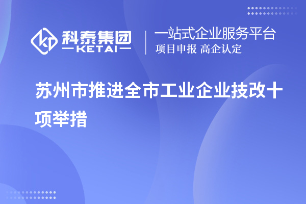 苏州市推进全市工业企业<a href=http://m.1ys1w.cn/fuwu/jishugaizao.html target=_blank class=infotextkey>技改</a>十项举措
