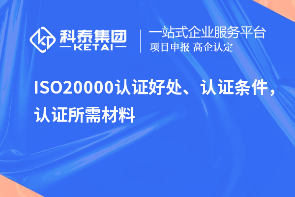 ISO20000认证好处、认证条件，认证所需材料