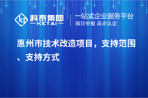 惠州市技术改造项目，支持范围、支持方式