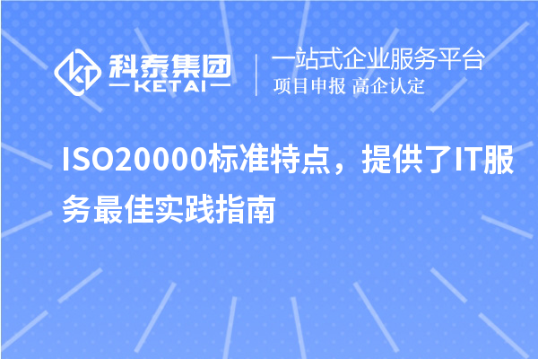 ISO20000标准特点，提供了IT服务最佳实践指南