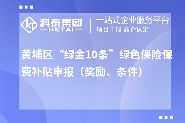 黄埔区“绿金10条”绿色保险保费补贴申报（奖励、条件）